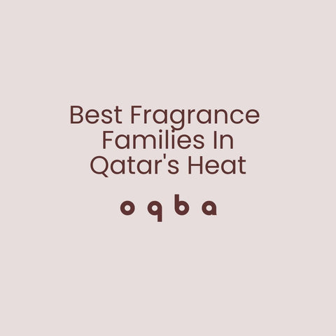 Best Fragrance Families for Qatar Weather – A Practical Guide for Buying Perfumes in Qatar